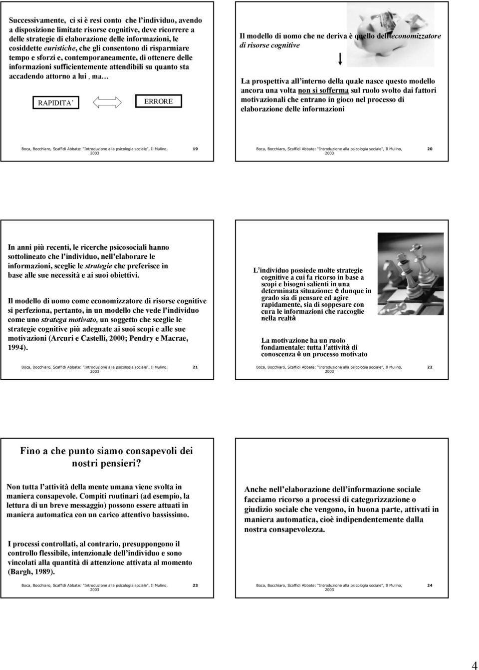 modello di uomo che ne deriva è quello dell economizzatore di risorse cognitive La prospettiva all interno della quale nasce questo modello ancora una volta non si sofferma sul ruolo svolto dai