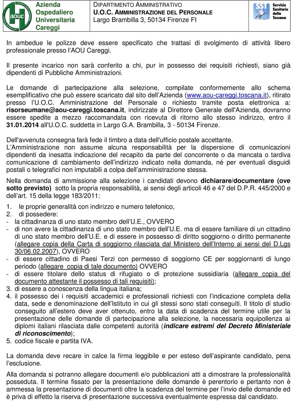 Le domande di partecipazione alla selezione, compilate conformemente allo schema esemplificativo che può essere scaricato dal sito dell Azienda (www.aou-careggi.toscana.it), ritirato presso l U.O.C.