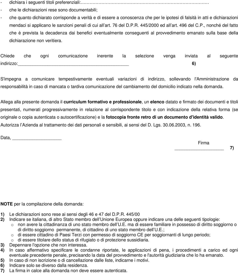 R. 445/2000 ed all art. 496 del C.P., nonché del fatto che è prevista la decadenza dai benefici eventualmente conseguenti al provvedimento emanato sulla base della dichiarazione non veritiera.