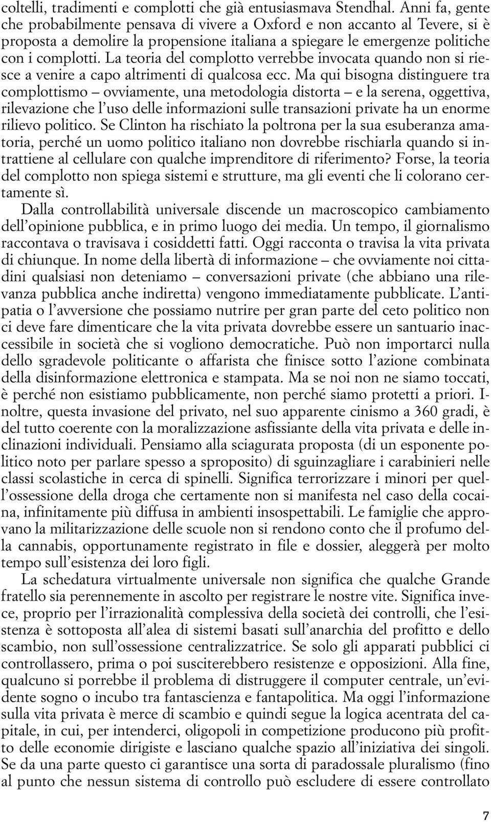 La teoria del complotto verrebbe invocata quando non si riesce a venire a capo altrimenti di qualcosa ecc.