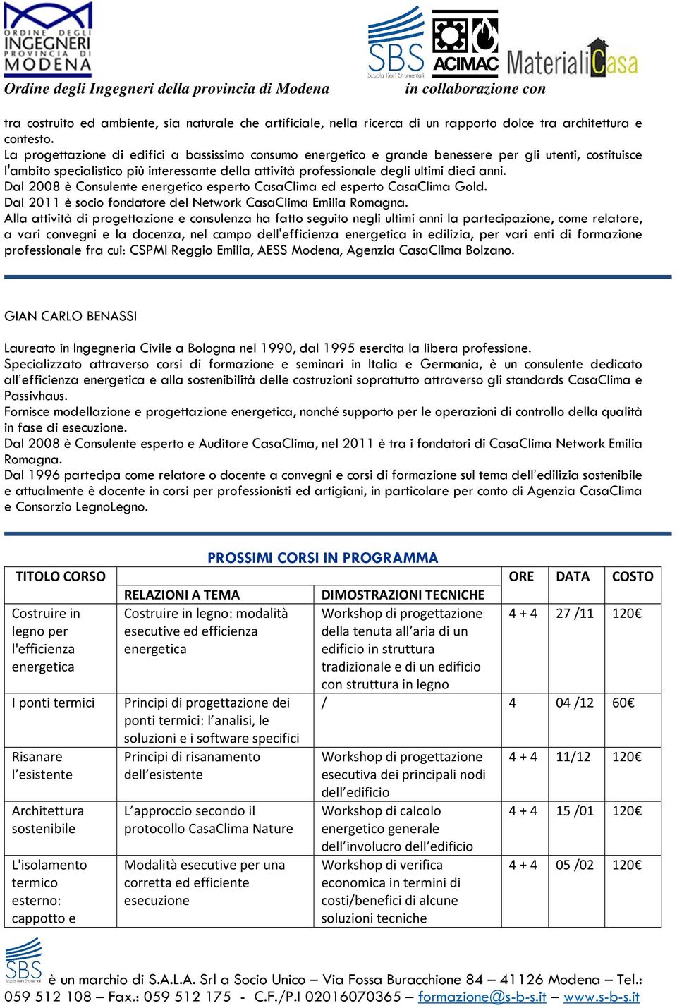 Dal 2008 è Consulente energetico esperto CasaClima ed esperto CasaClima Gold. Dal 2011 è socio fondatore del Network CasaClima Emilia Romagna.