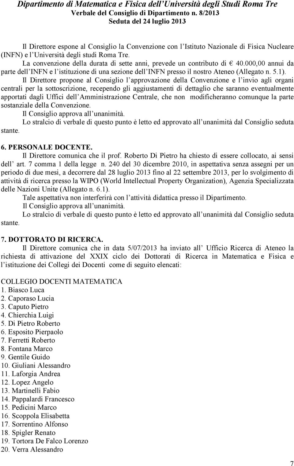 Il Direttore propone al Consiglio l approvazione della Convenzione e l invio agli organi centrali per la sottoscrizione, recependo gli aggiustamenti di dettaglio che saranno eventualmente apportati