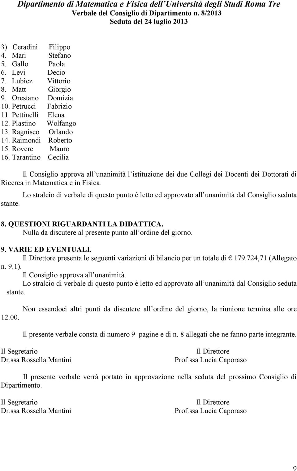 Tarantino Cecilia Il Consiglio approva all unanimità l istituzione dei due Collegi dei Docenti dei Dottorati di Ricerca in Matematica e in Fisica. 8. QUESTIONI RIGUARDANTI LA DIDATTICA.