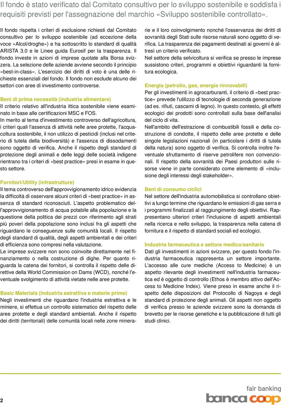 0 e le Linee guida Eurosif per la trasparenza. Il fondo investe in azioni di imprese quotate alla Borsa svizzera. La selezione delle aziende avviene secondo il principio «best-in-class».