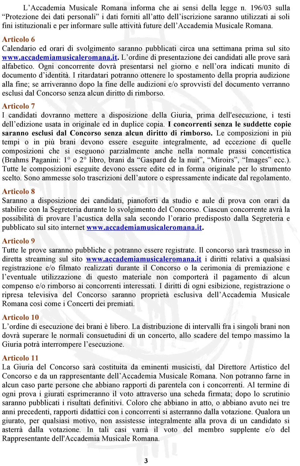 Articolo 6 Calendario ed orari di svolgimento saranno pubblicati circa una settimana prima sul sito www.accademiamusicaleromana.it. L ordine di presentazione dei candidati alle prove sarà alfabetico.