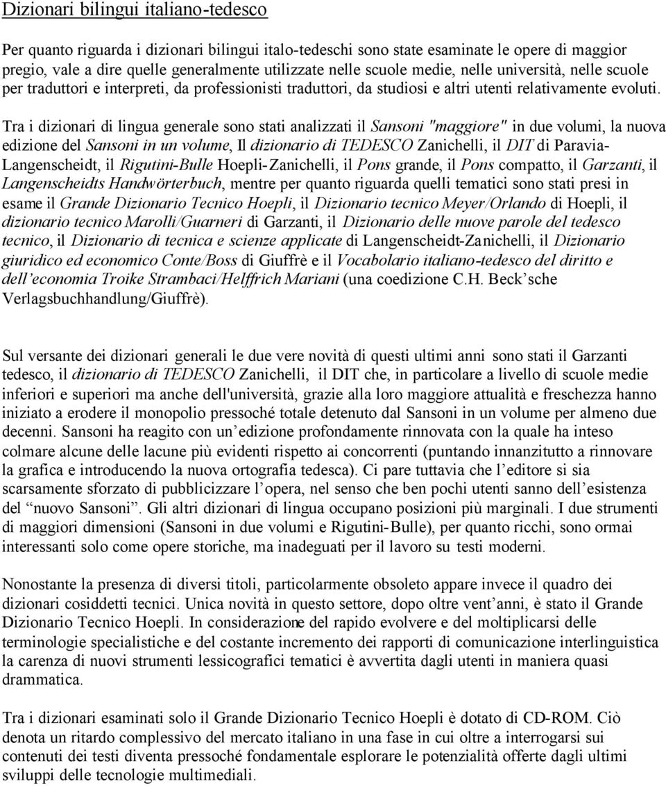 Tra i dizionari di lingua generale so stati analizzati il Sansoni "maggiore" in due volumi, la nuova edizione del Sansoni in un volume, Il dizionario di TEDESCO Zanichelli, il DIT di Paravia-