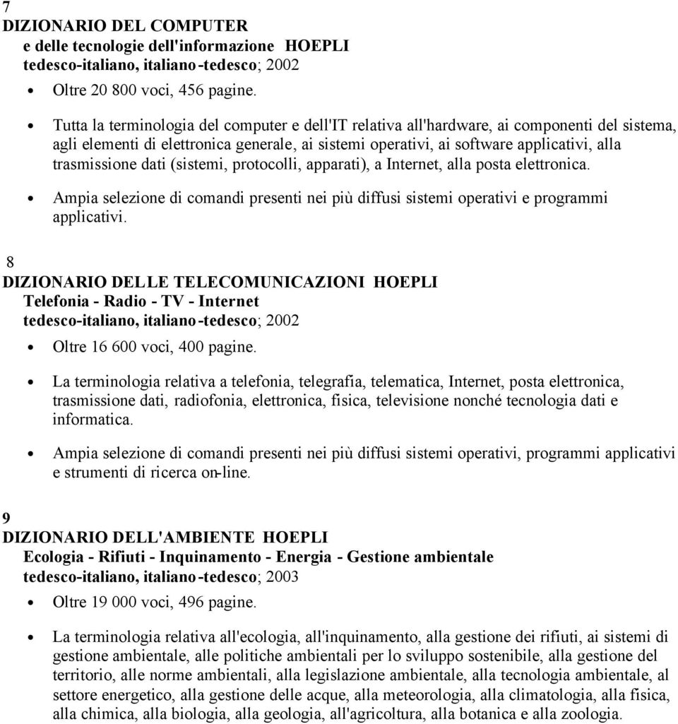 dati (sistemi, protocolli, apparati), a Internet, alla posta elettronica. Ampia selezione di comandi presenti nei più diffusi sistemi operativi e programmi applicativi.