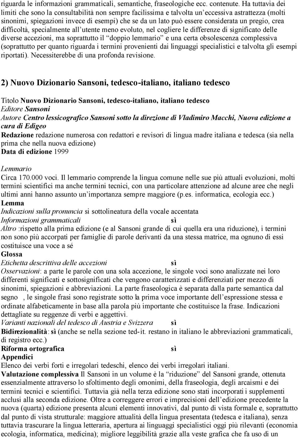 pregio, crea difficoltà, specialmente all utente me evoluto, nel cogliere le differenze di significato delle diverse accezioni, ma soprattutto il doppio lemmario e una certa obsolescenza complessiva