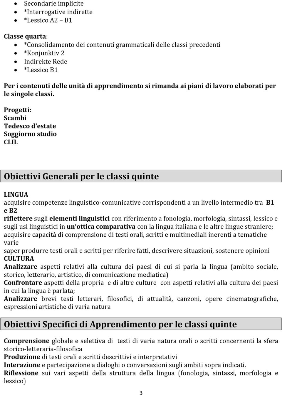 Progetti: Scambi Tedesco d estate Soggiorno studio CLIL Obiettivi Generali per le classi quinte acquisire competenze linguistico-comunicative corrispondenti a un livello intermedio tra B1 e B2