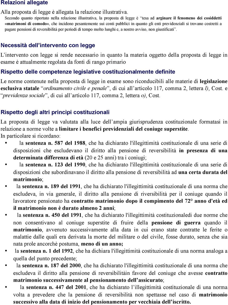 gli enti previdenziali si trovano costretti a pagare pensioni di reversibilità per periodi di tempo molto lunghi e, a nostro avviso, non giustificati.