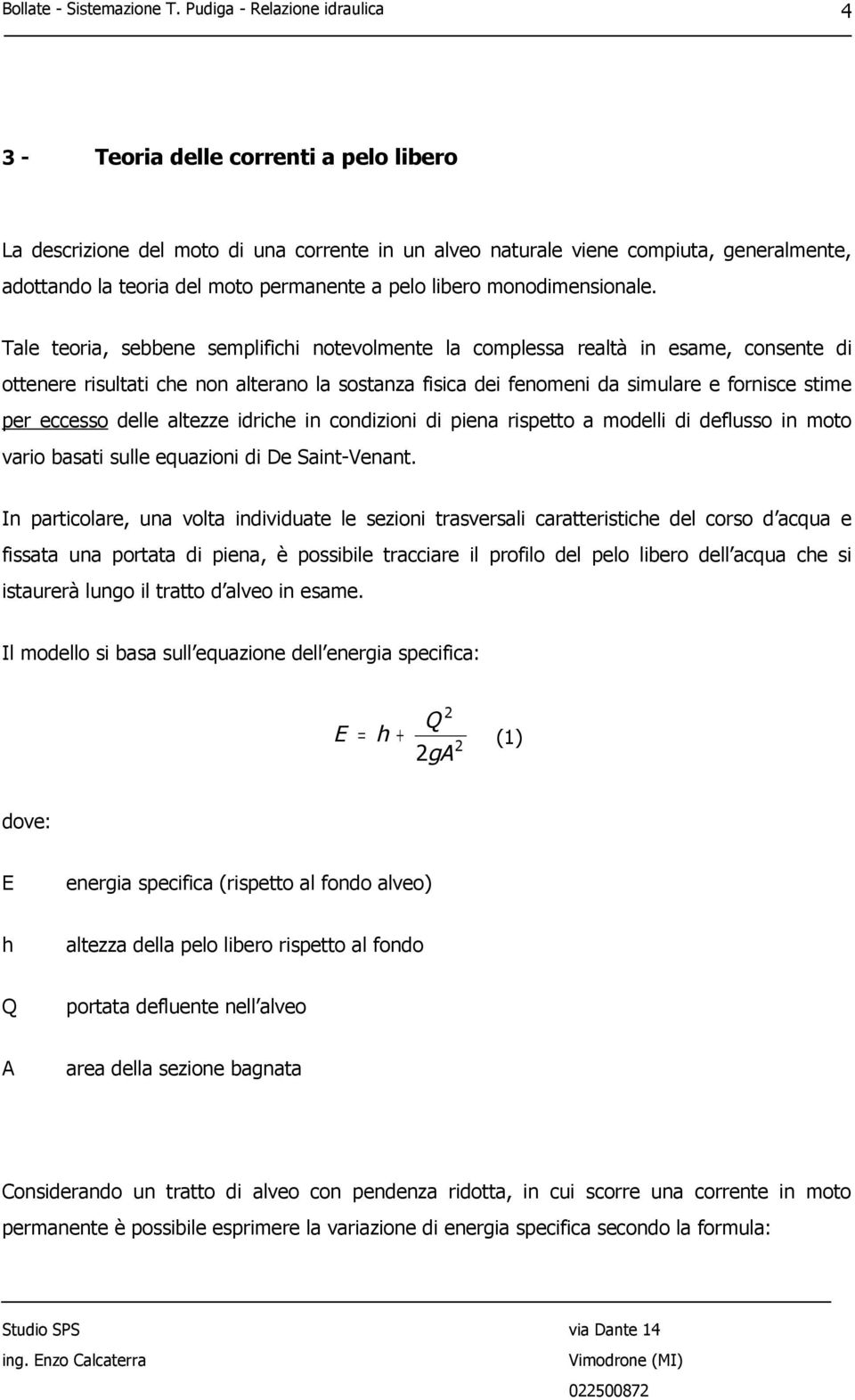 Tale teoria, sebbene semplifichi notevolmente la complessa realtà in esame, consente di ottenere risultati che non alterano la sostanza fisica dei fenomeni da simulare e fornisce stime per eccesso