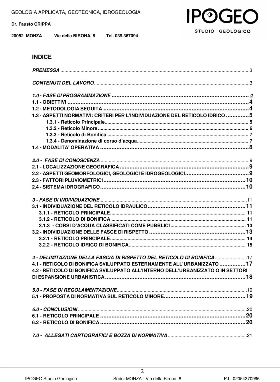 ..9 2.1 - LOCALIZZAZIONE GEOGRAFICA...9 2.2 - ASPETTI GEOMORFOLOGICI, GEOLOGICI E IDROGEOLOGICI...9 2.3 - FATTORI PLUVIOMETRICI...10 2.4 - SISTEMA IDROGRAFICO...10 3 - FASE DI INDIVIDUAZIONE...11 3.