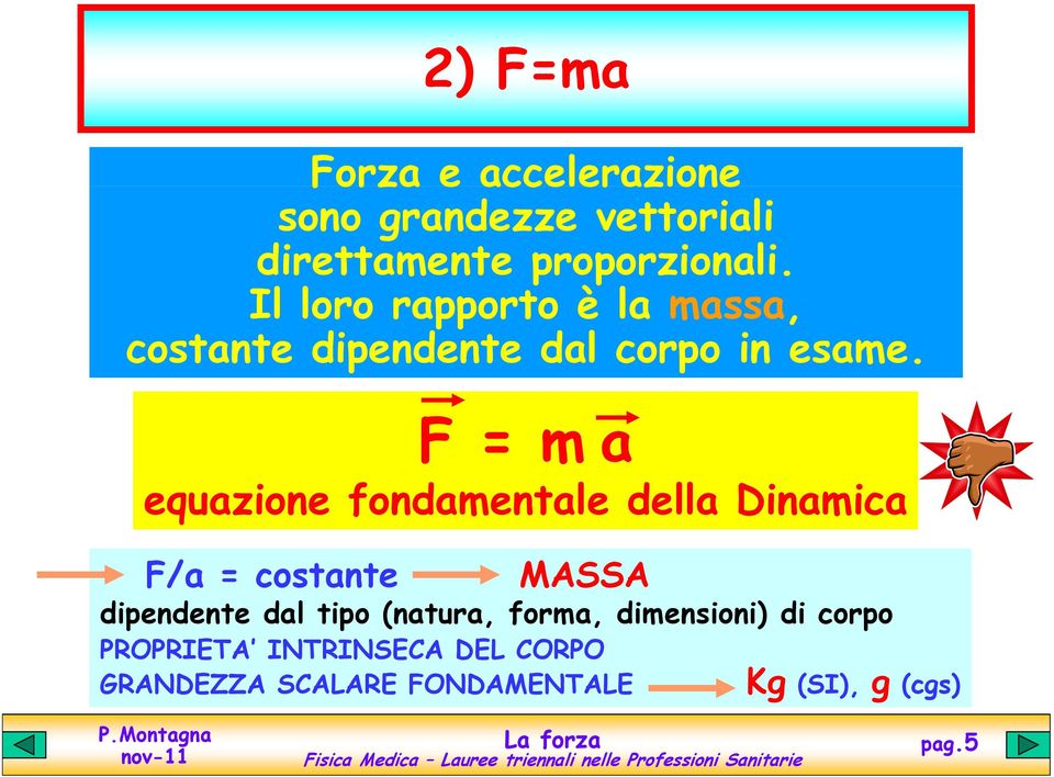 F = m a equazione fondamentale della Dinamica F/a = costante MASSA dipendente dal tipo