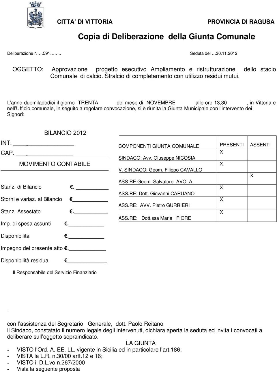 L anno duemiladodici il giorno TRENTA del mese di NOVEMBRE alle ore 13,30, in Vittoria e nell Ufficio comunale, in seguito a regolare convocazione, si è riunita la Giunta Municipale con l intervento