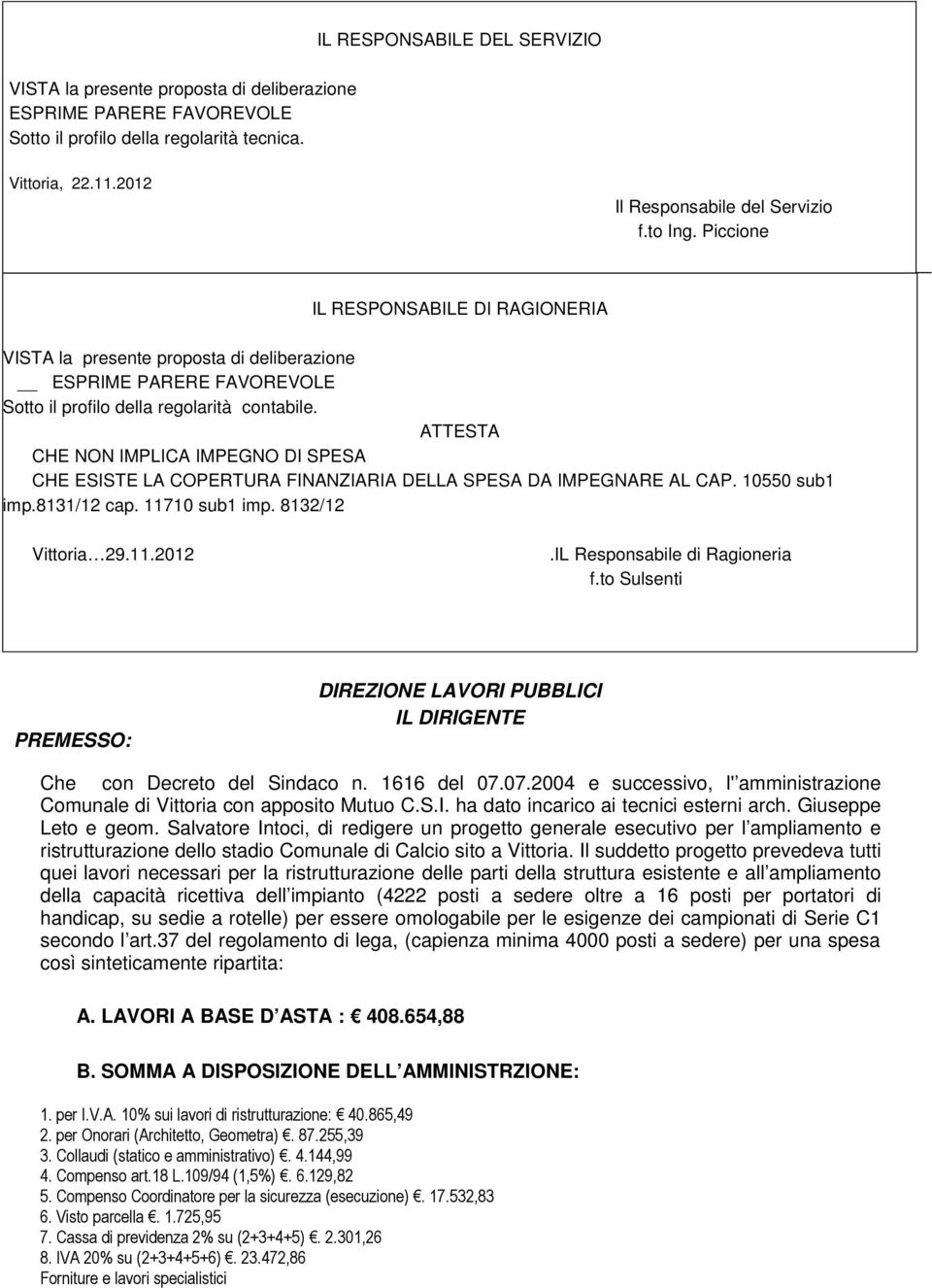 ATTESTA CHE NON IMPLICA IMPEGNO DI SPESA CHE ESISTE LA COPERTURA FINANZIARIA DELLA SPESA DA IMPEGNARE AL CAP. 10550 sub1 imp.8131/12 cap. 11710 sub1 imp. 8132/12 Vittoria 29.11.2012.