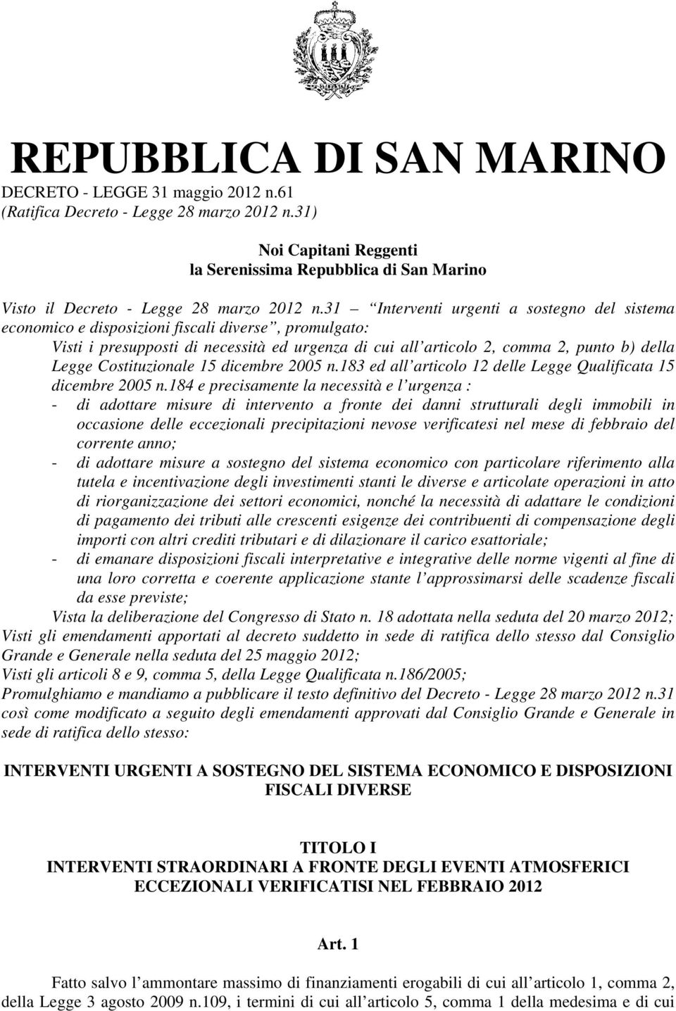 31 Interventi urgenti a sostegno del sistema economico e disposizioni fiscali diverse, promulgato: Visti i presupposti di necessità ed urgenza di cui all articolo 2, comma 2, punto b) della Legge