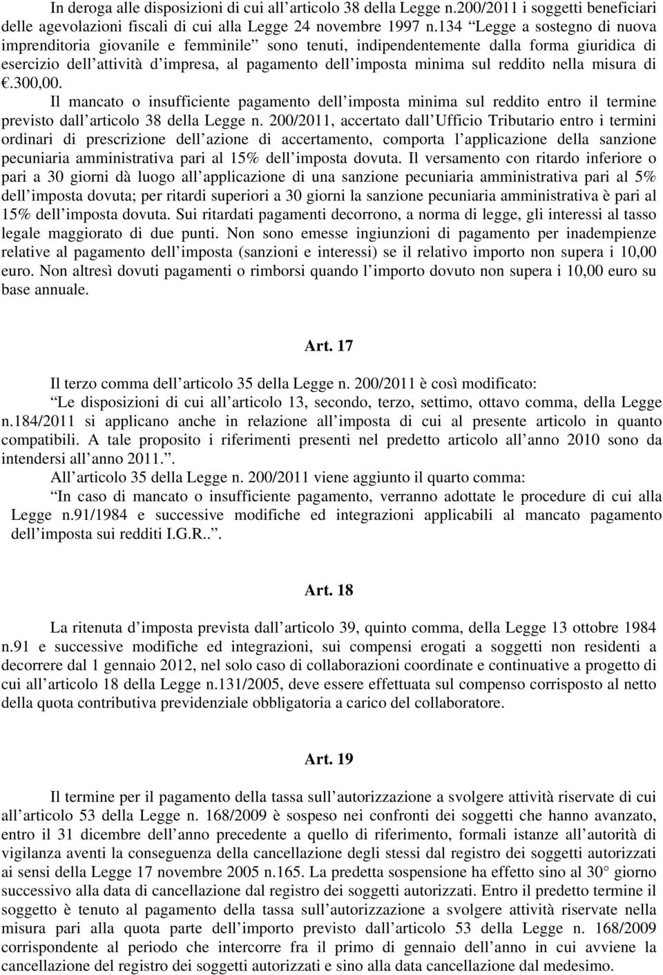 reddito nella misura di.300,00. Il mancato o insufficiente pagamento dell imposta minima sul reddito entro il termine previsto dall articolo 38 della Legge n.