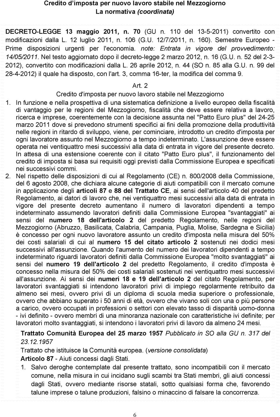 Nel testo aggiornato dopo il decreto-legge 2 marzo 2012, n. 16 (G.U. n. 52 del 2-3- 2012), convertito con modificazioni dalla L. 26 aprile 2012, n. 44 (SO n. 85 alla G.U. n. 99 del 28-4-2012) il quale ha disposto, con l'art.