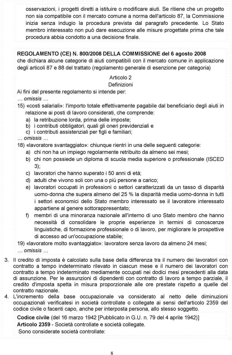 Lo Stato membro interessato non può dare esecuzione alle misure progettate prima che tale procedura abbia condotto a una decisione finale. REGOLAMENTO (CE) N.