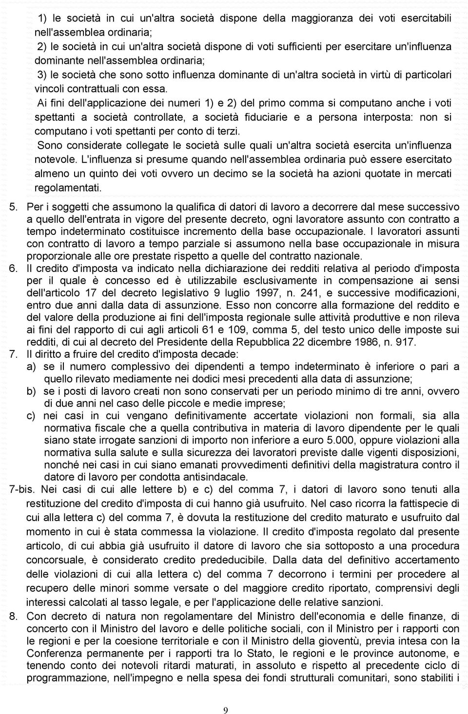 Ai fini dell'applicazione dei numeri 1) e 2) del primo comma si computano anche i voti spettanti a società controllate, a società fiduciarie e a persona interposta: non si computano i voti spettanti