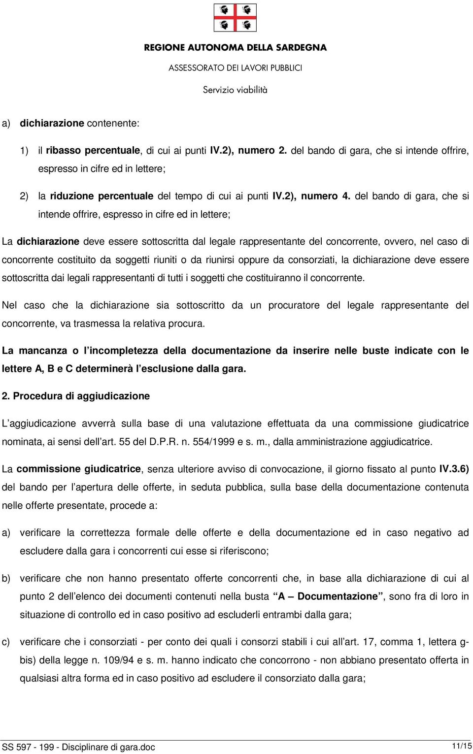 del bando di gara, che si intende offrire, espresso in cifre ed in lettere; La dichiarazione deve essere sottoscritta dal legale rappresentante del concorrente, ovvero, nel caso di concorrente