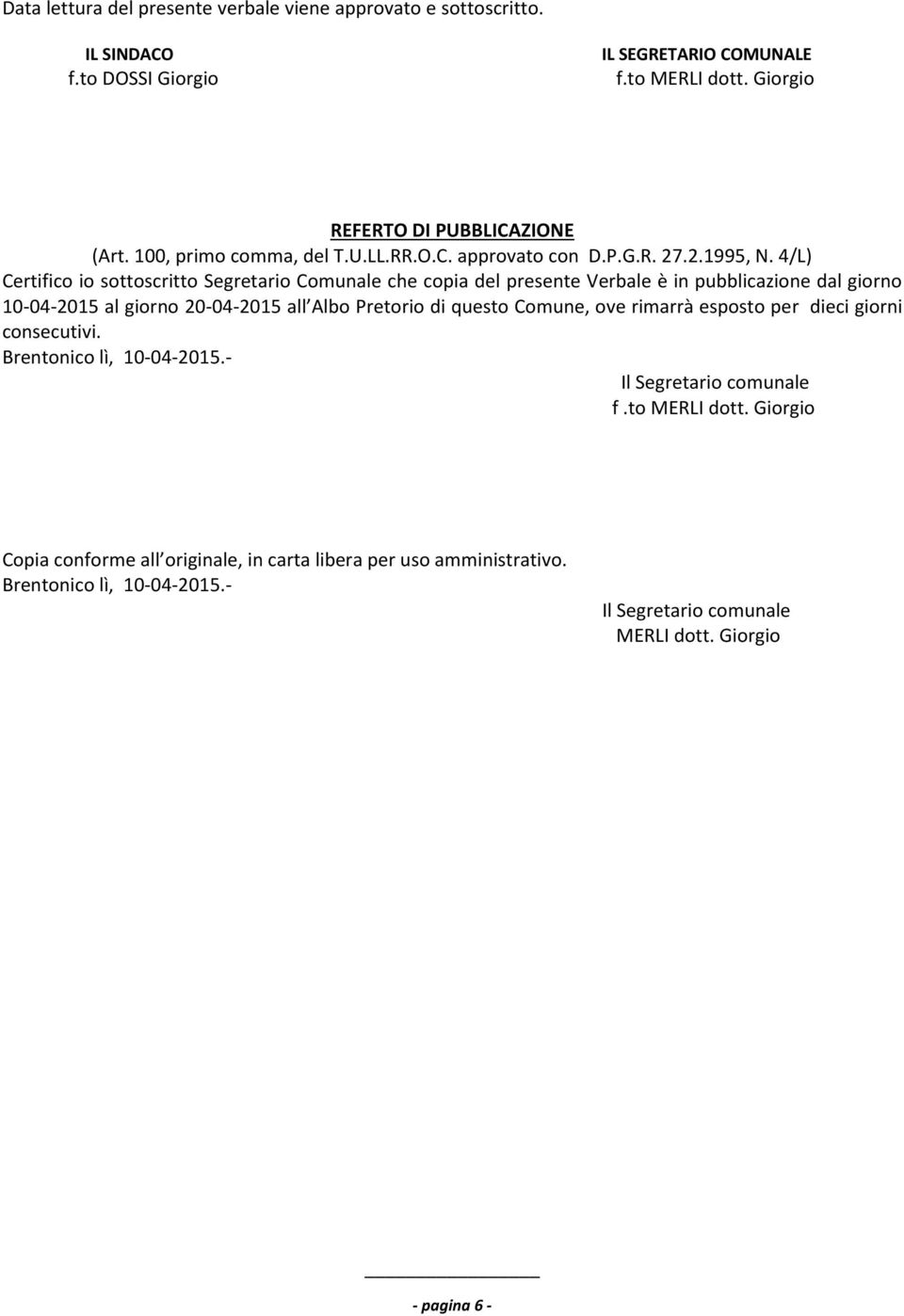 4/L) Certifico io sottoscritto Segretario Comunale che copia del presente Verbale è in pubblicazione dal giorno 10-04-2015 al giorno 20-04-2015 all Albo Pretorio di questo