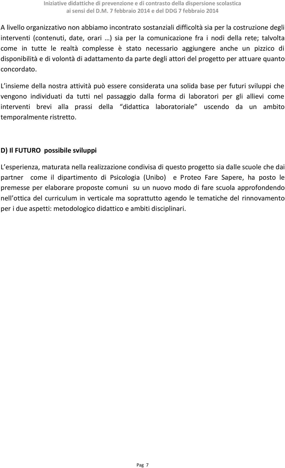 L insieme della nostra attività può essere considerata una solida base per futuri sviluppi che vengono individuati da tutti nel passaggio dalla forma di laboratori per gli allievi come interventi