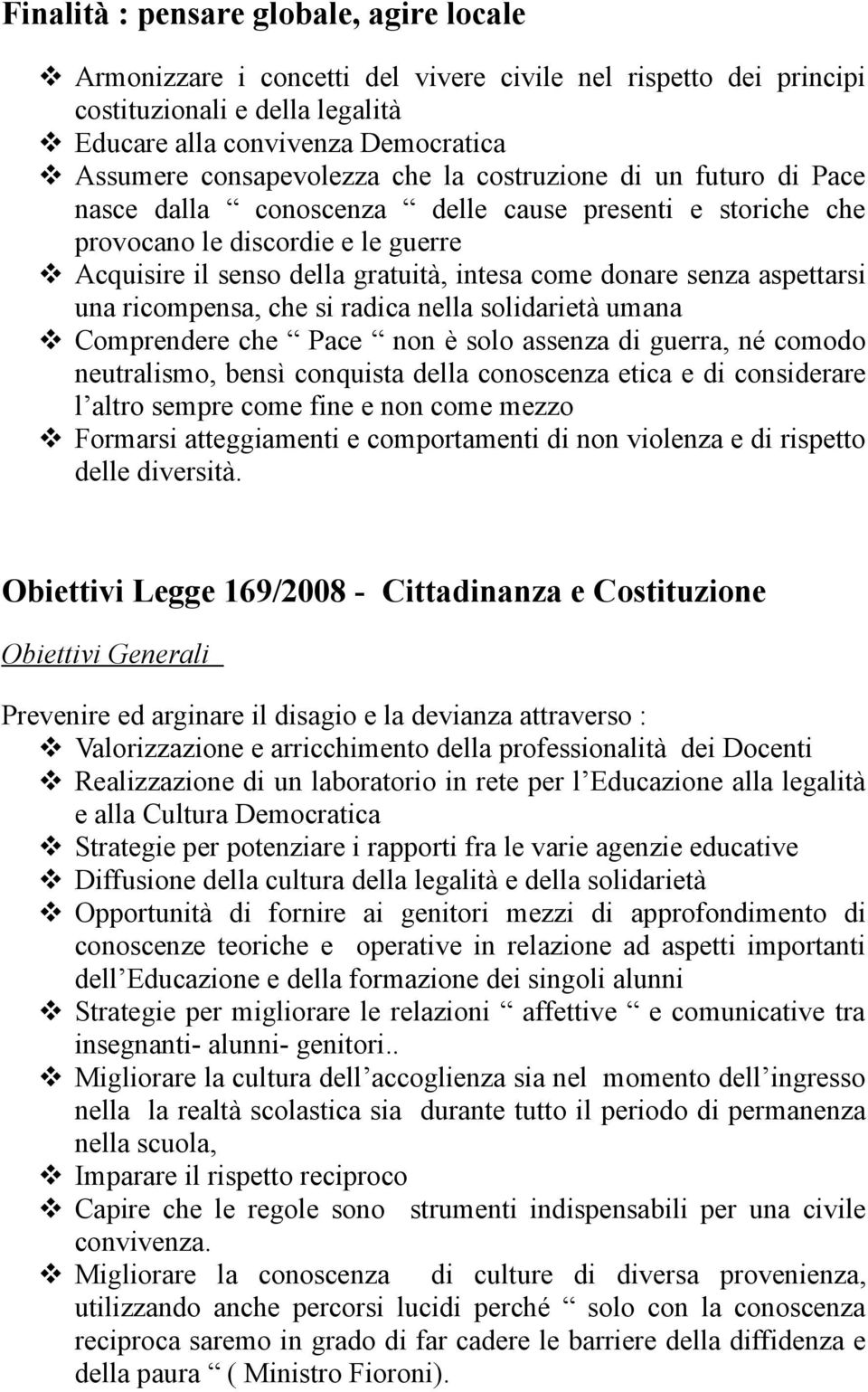 aspettarsi una ricompensa, che si radica nella solidarietà umana Comprendere che Pace non è solo assenza di guerra, né comodo neutralismo, bensì conquista della conoscenza etica e di considerare l