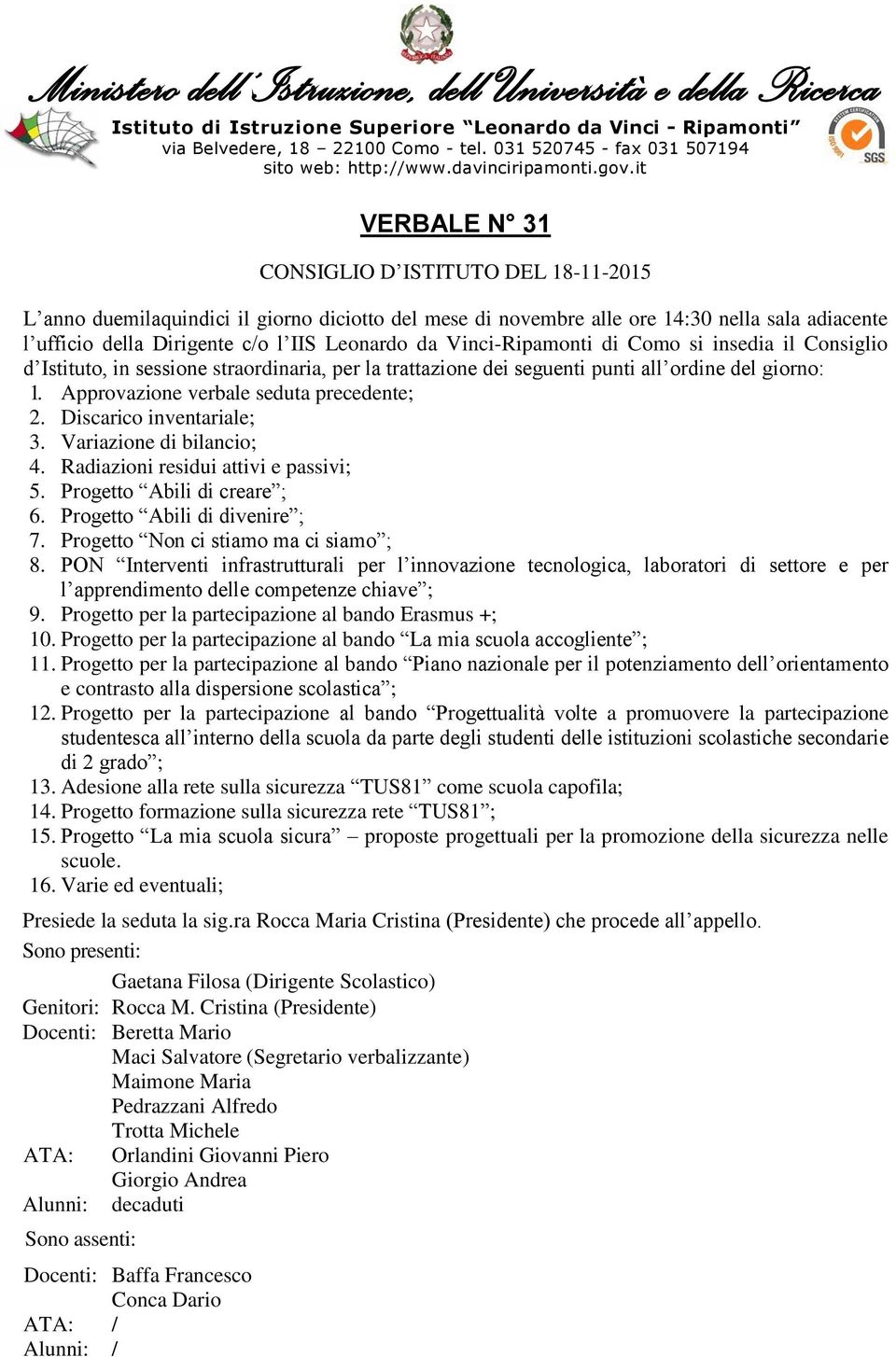 it VERBALE N 31 CONSIGLIO D ISTITUTO DEL 18-11-2015 L anno duemilaquindici il giorno diciotto del mese di novembre alle ore 14:30 nella sala adiacente l ufficio della Dirigente c/o l IIS Leonardo da