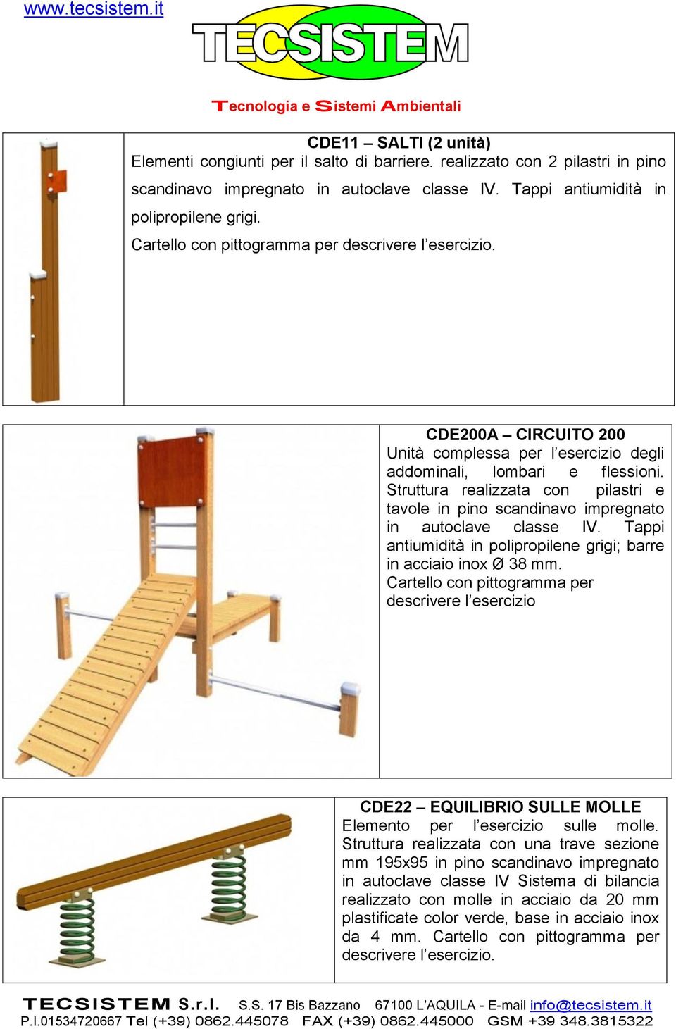 Tappi antiumidità in polipropilene grigi; barre in acciaio inox Ø 38 mm. Cartello con pittogramma per descrivere l esercizio CDE22 EQUILIBRIO SULLE MOLLE Elemento per l esercizio sulle molle.