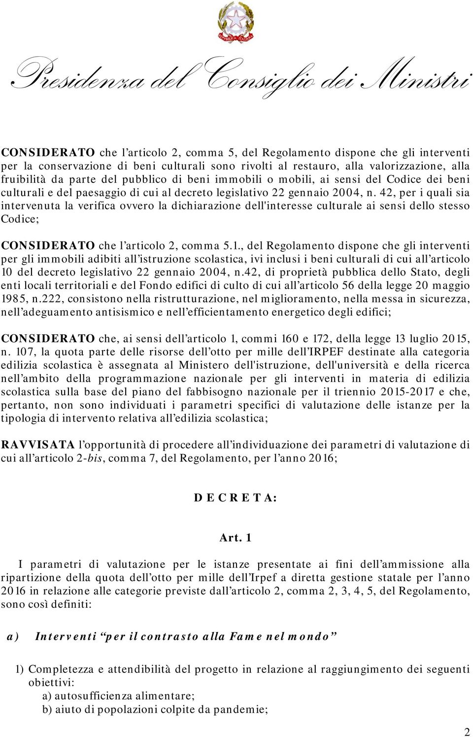 42, per i quali sia intervenuta la verifica ovvero la dichiarazione dell'interesse culturale ai sensi dello stesso Codice; CONSIDERATO che l articolo 2, comma 5.1.