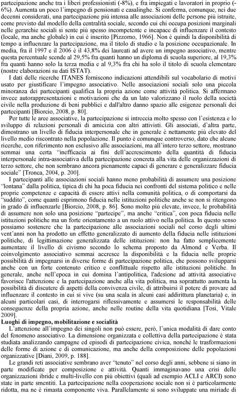 occupa posizioni marginali nelle gerarchie sociali si sente più spesso incompetente e incapace di influenzare il contesto (locale, ma anche globale) in cui è inserito [Pizzorno, 1966].