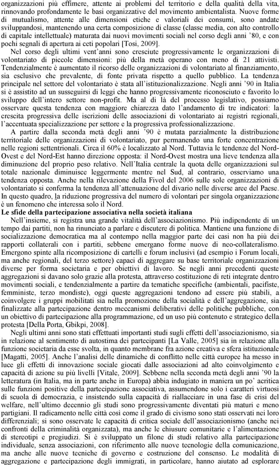 intellettuale) maturata dai nuovi movimenti sociali nel corso degli anni 80, e con pochi segnali di apertura ai ceti popolari [Tosi, 2009].