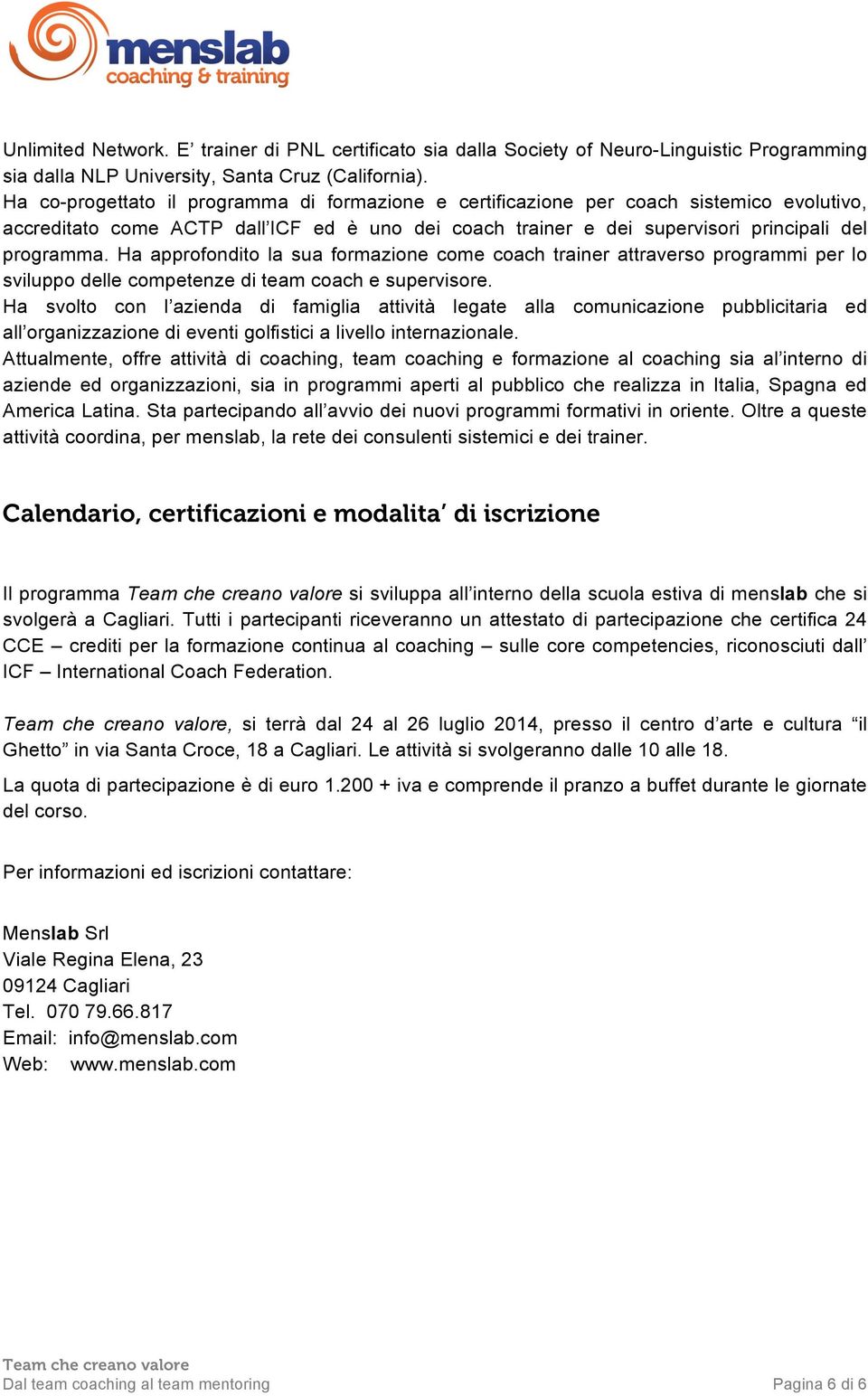 Ha approfondito la sua formazione come coach trainer attraverso programmi per lo sviluppo delle competenze di team coach e supervisore.