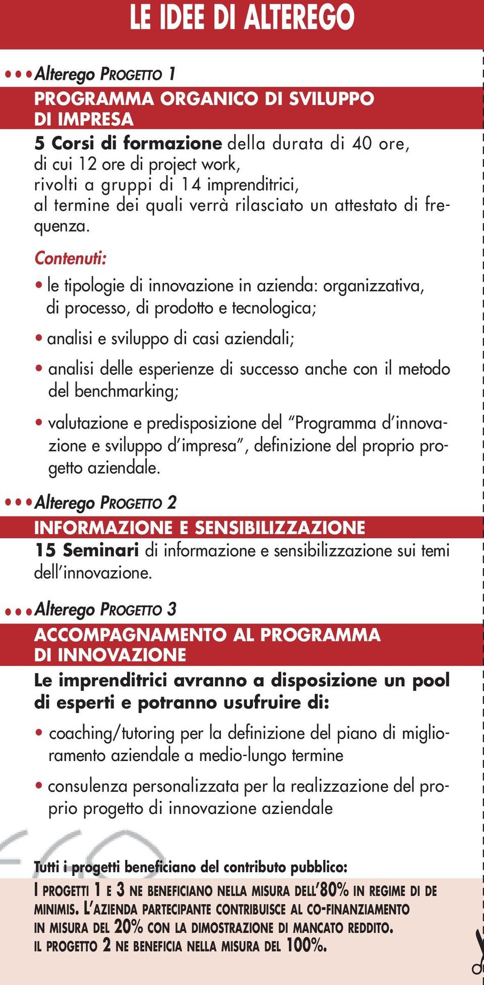 Contenuti: le tipologie di innovazione in azienda: organizzativa, di processo, di prodotto e tecnologica; analisi e sviluppo di casi aziendali; analisi delle esperienze di successo anche con il