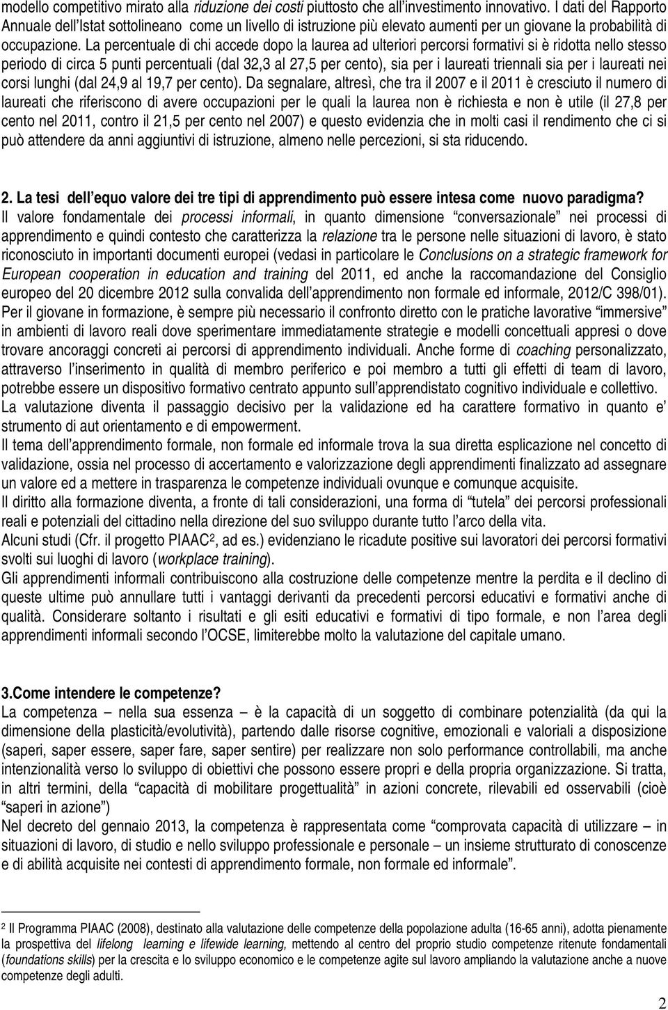 La percentuale di chi accede dopo la laurea ad ulteriori percorsi formativi si è ridotta nello stesso periodo di circa 5 punti percentuali (dal 32,3 al 27,5 per cento), sia per i laureati triennali