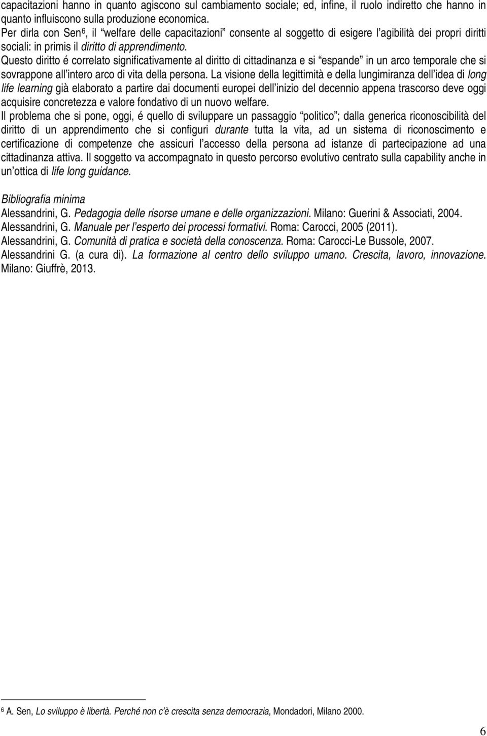 Questo diritto é correlato significativamente al diritto di cittadinanza e si espande in un arco temporale che si sovrappone all intero arco di vita della persona.