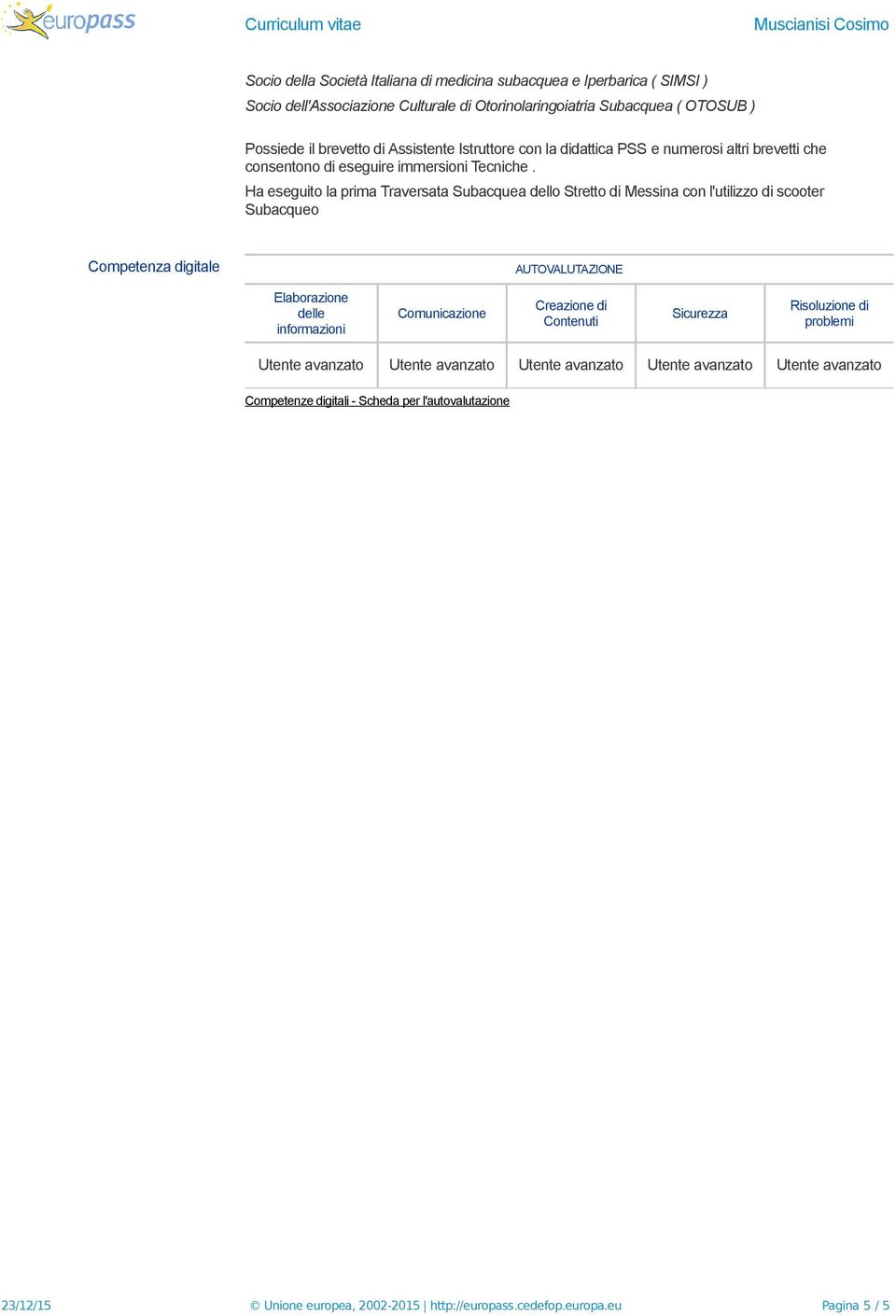 Ha eseguito la prima Traversata Subacquea dello Stretto di Messina con l'utilizzo di scooter Subacqueo Competenza digitale AUTOVALUTAZIONE Elaborazione delle informazioni Comunicazione