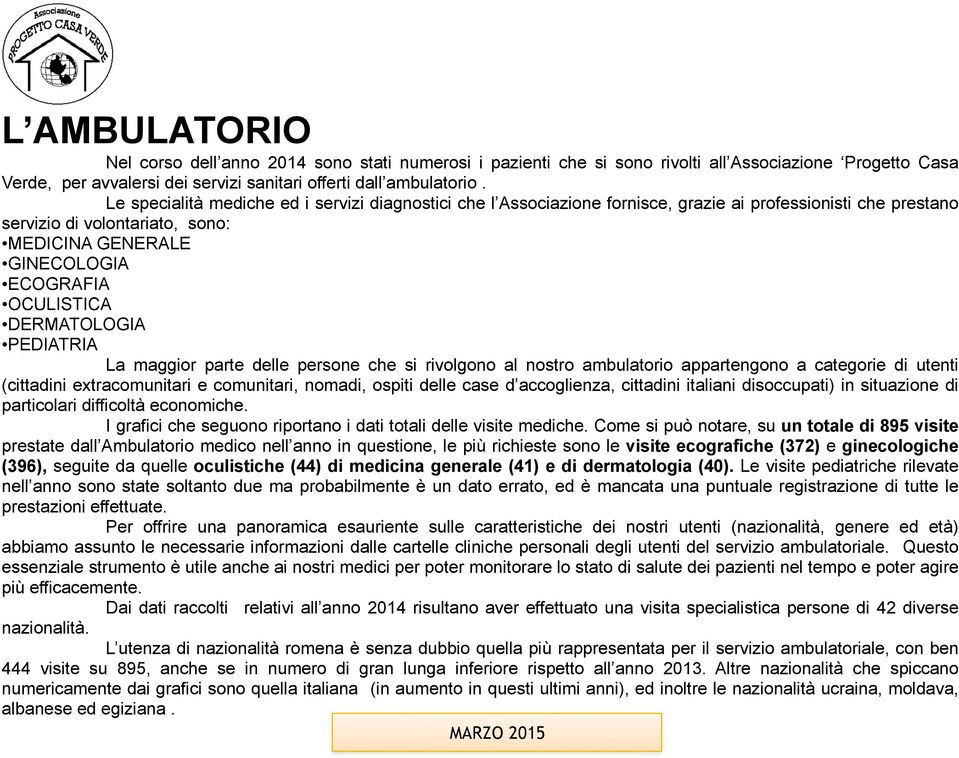 DERMATOLOGIA PEDIATRIA La maggior parte delle persone che si rivolgono al nostro ambulatorio appartengono a categorie di utenti (cittadini extracomunitari e comunitari, nomadi, ospiti delle case d