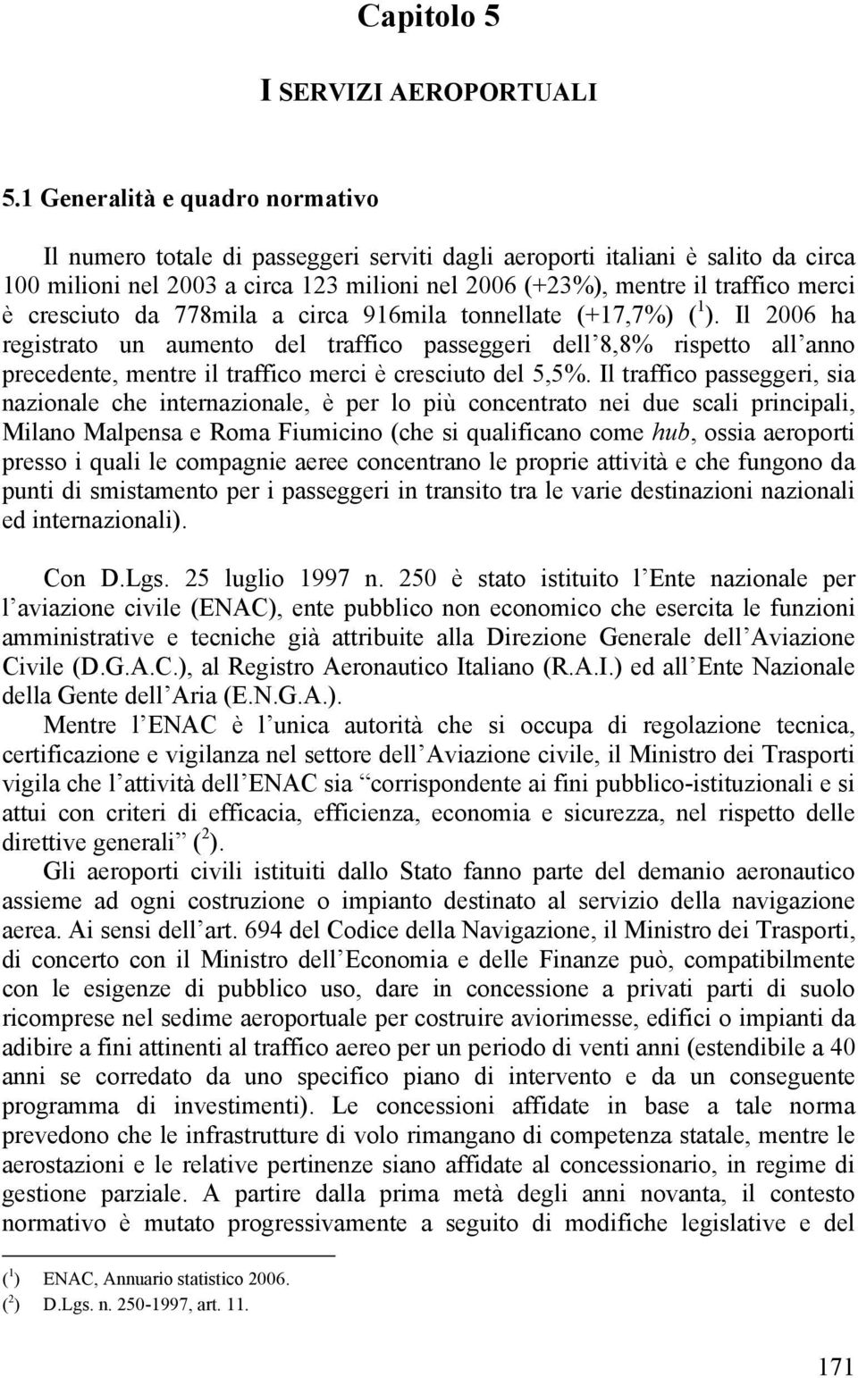 cresciuto da 778mila a circa 916mila tonnellate (+17,7%) ( 1 ).