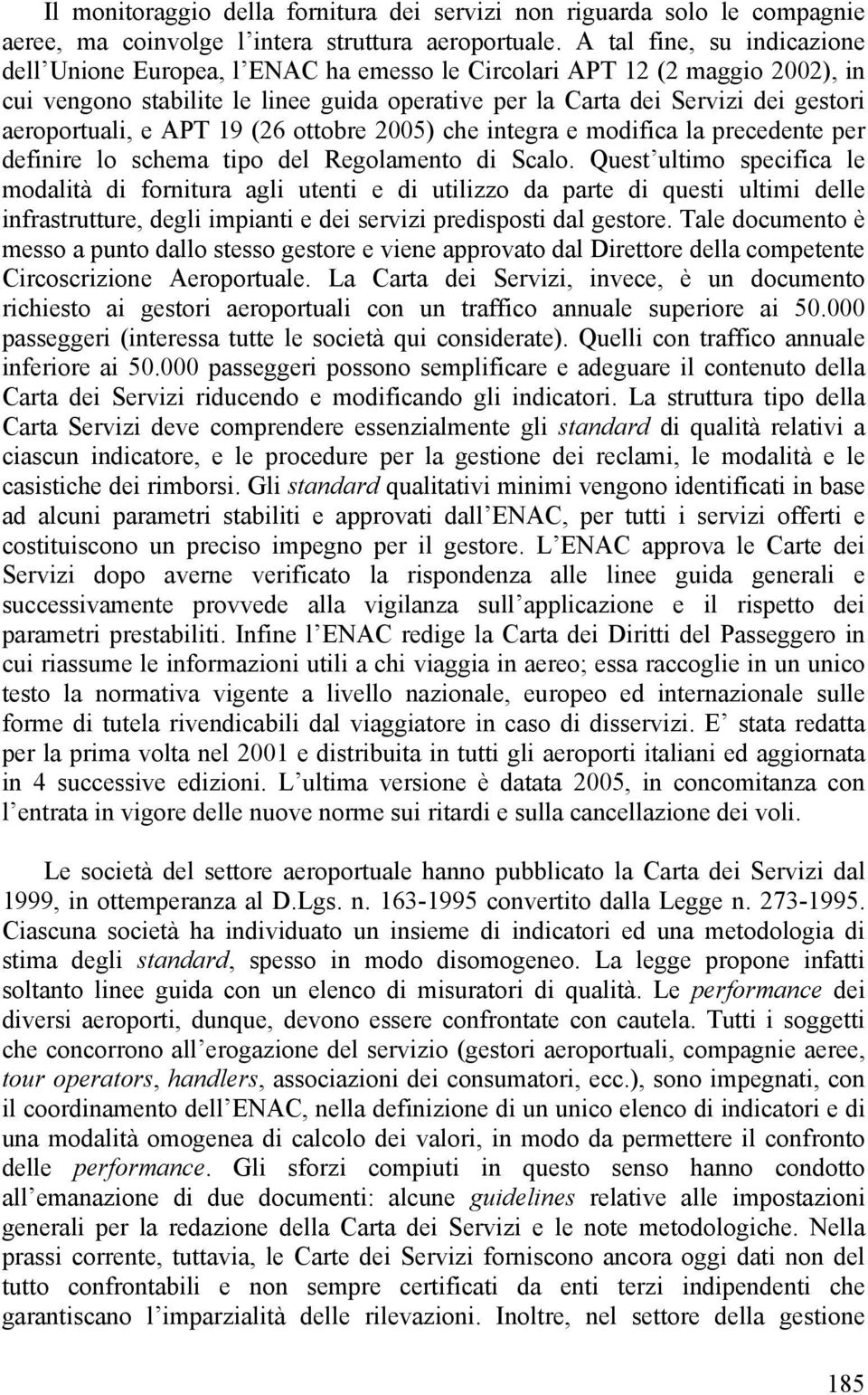 aeroportuali, e APT 19 (26 ottobre 2005) che integra e mofica la precedente per definire lo schema tipo del Regolamento Scalo.