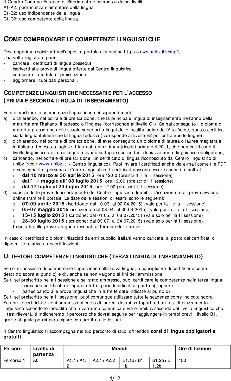 it/exup/it Una volta registrato puoi: - caricare i certificati di lingua posseduti - iscriverti alle prove di lingua offerte dal Centro linguistico - compilare il modulo di preiscrizione - aggiornare