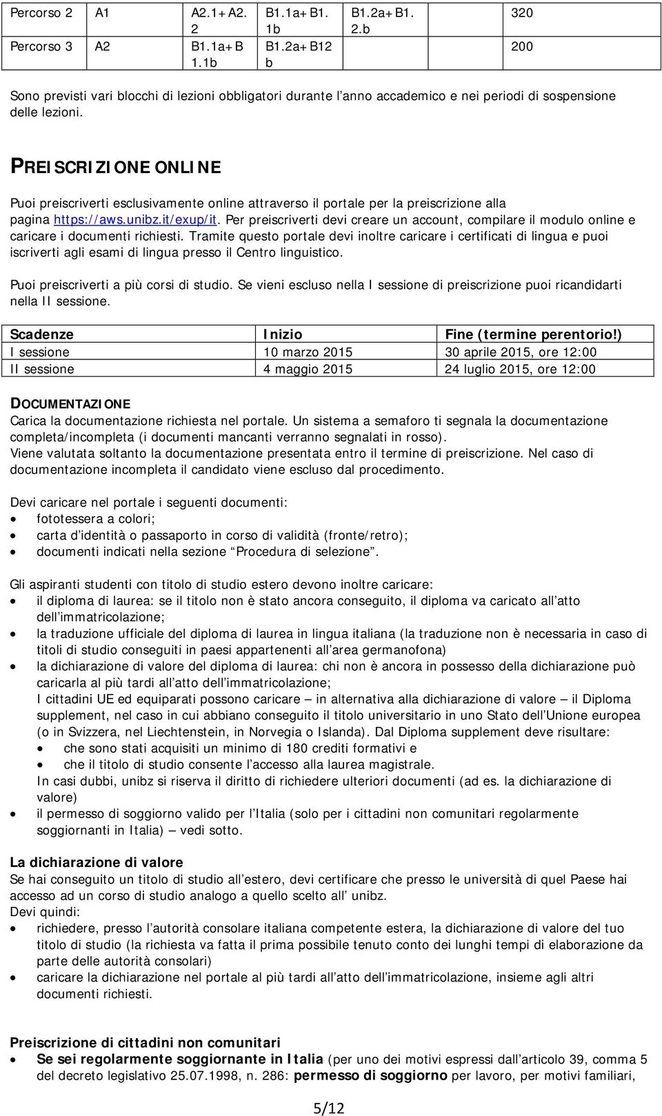 Per preiscriverti devi creare un account, compilare il modulo online e caricare i documenti richiesti.