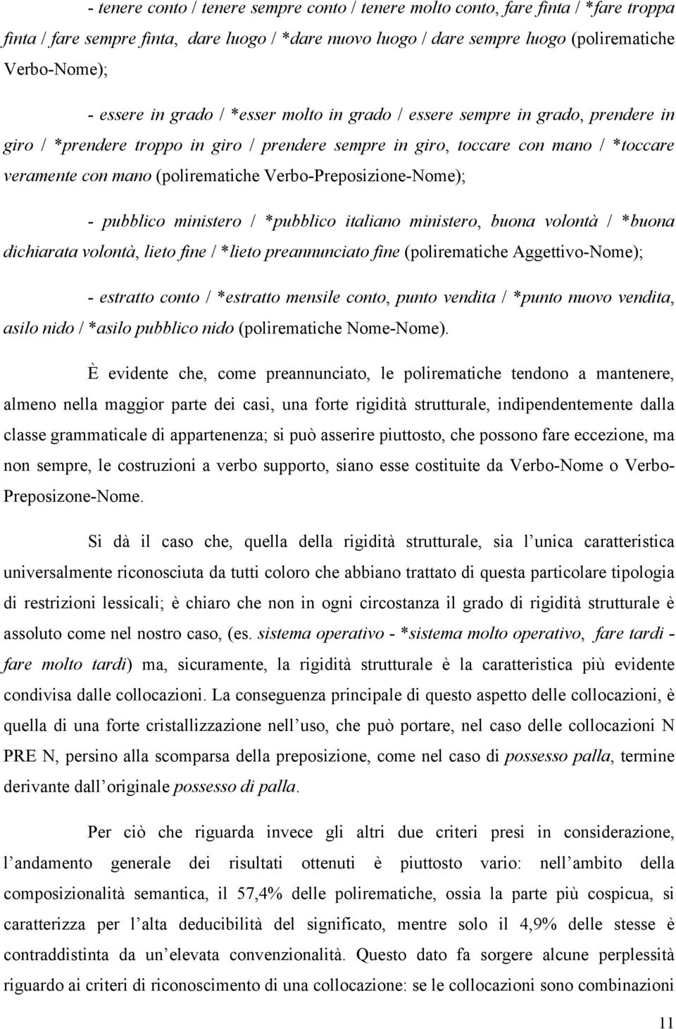 Verbo-Preposizione-Nome); - pubblico ministero / *pubblico italiano ministero, buona volontà / *buona dichiarata volontà, lieto fine / *lieto preannunciato fine (polirematiche Aggettivo-Nome); -