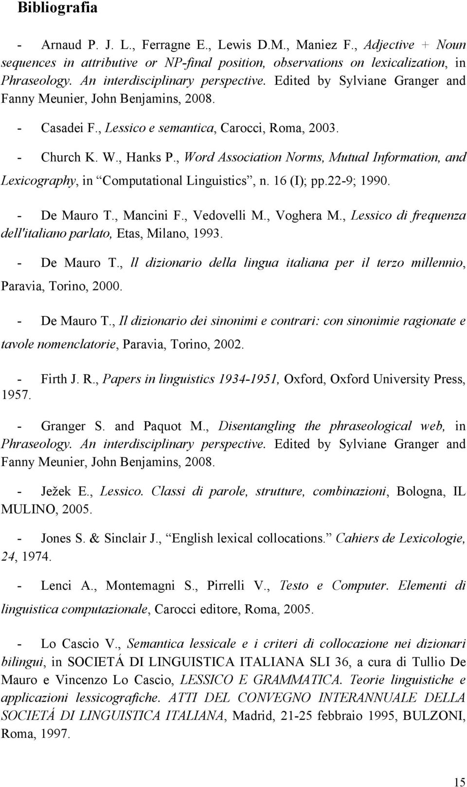 , Word Association Norms, Mutual Information, and Lexicography, in Computational Linguistics, n. 16 (I); pp.22-9; 1990. - De Mauro T., Mancini F., Vedovelli M., Voghera M.