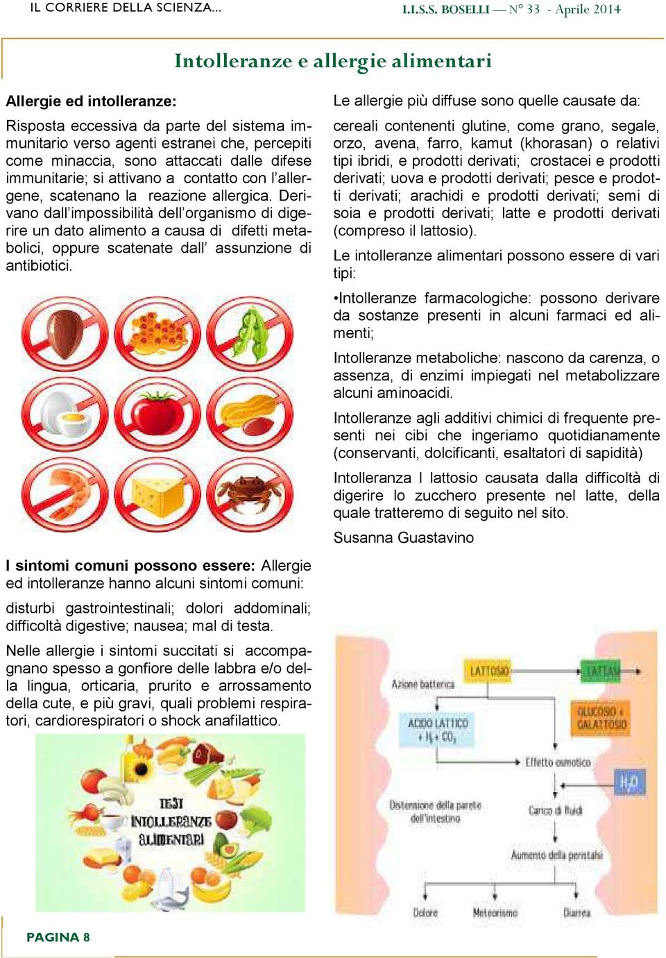 Derivano dall impossibilità dell organismo di digerire un dato alimento a causa di difetti metabolici, oppure scatenate dall assunzione di antibiotici.