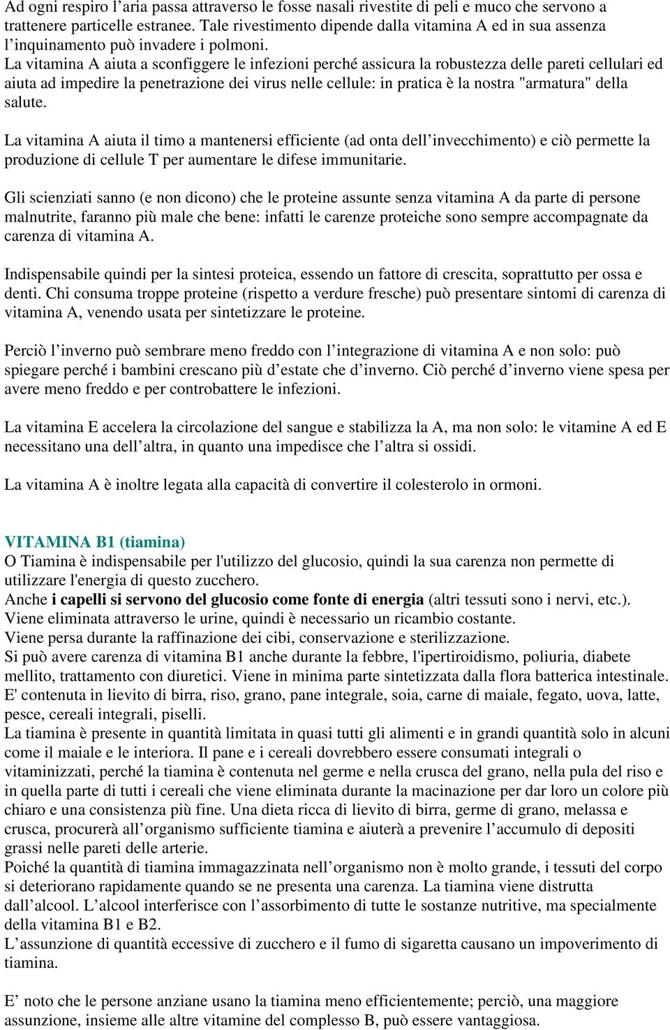 La vitamina A aiuta a sconfiggere le infezioni perché assicura la robustezza delle pareti cellulari ed aiuta ad impedire la penetrazione dei virus nelle cellule: in pratica è la nostra "armatura"