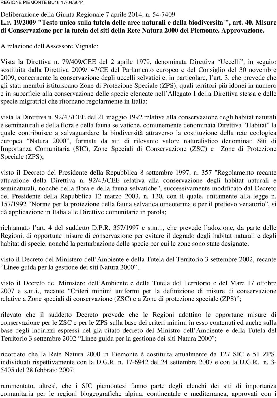 79/409/CEE del 2 aprile 1979, denominata Direttiva Uccelli, in seguito sostituita dalla Direttiva 2009/147/CE del Parlamento europeo e del Consiglio del 30 novembre 2009, concernente la conservazione