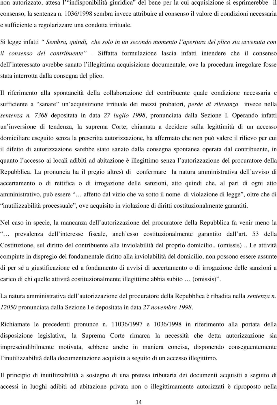 Si legge infatti Sembra, quindi, che solo in un secondo momento l apertura del plico sia avvenuta con il consenso del contribuente.