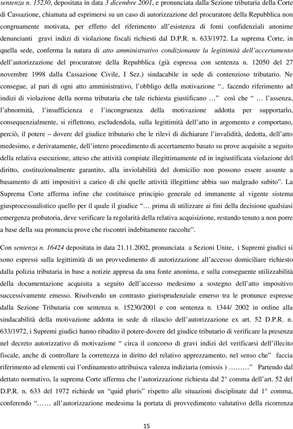 congruamente motivata, per effetto del riferimento all esistenza di fonti confidenziali anonime denuncianti gravi indizi di violazione fiscali richiesti dal D.P.R. n. 633/1972.